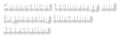 Connecticut Technology and  Engineering Education  Association